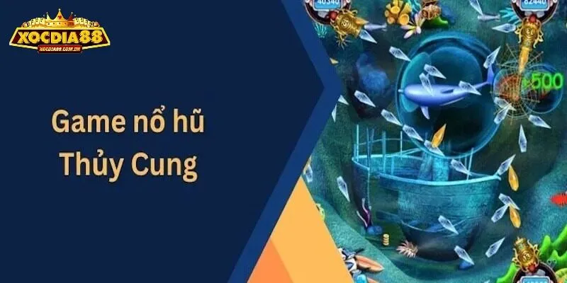 Điểm nổi bật của trò chơi Nổ hũ Thủy Cung tại xocdia88